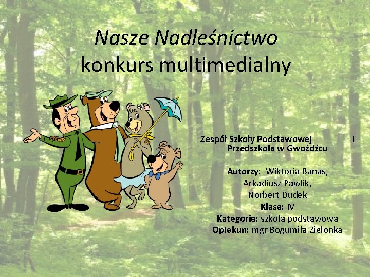 Nasze Nadleśnictwo konkurs multimedialny Zespół Szkoły Podstawowej Przedszkola w Gwoźdźcu Autorzy: Wiktoria Banaś, Arkadiusz