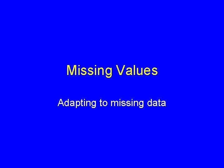 Missing Values Adapting to missing data 