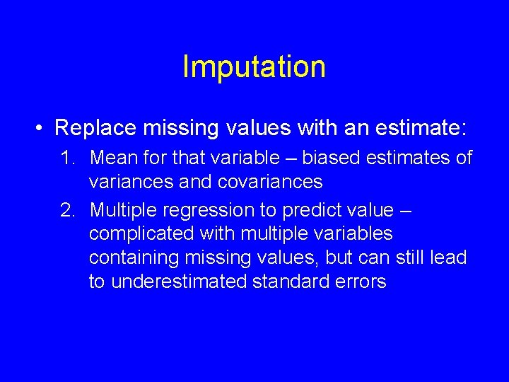 Imputation • Replace missing values with an estimate: 1. Mean for that variable –