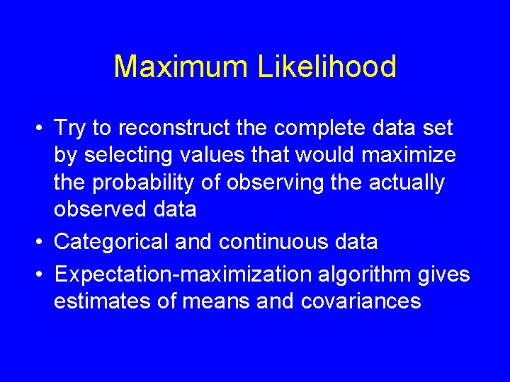 Maximum Likelihood • Try to reconstruct the complete data set by selecting values that