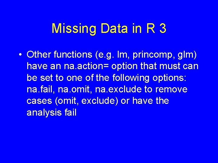 Missing Data in R 3 • Other functions (e. g. lm, princomp, glm) have