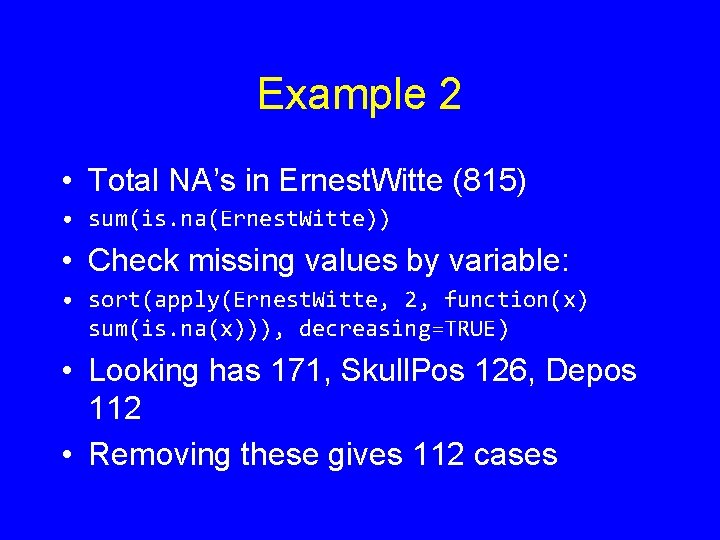 Example 2 • Total NA’s in Ernest. Witte (815) • sum(is. na(Ernest. Witte)) •