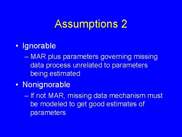 Assumptions 2 • Ignorable – MAR plus parameters governing missing data process unrelated to