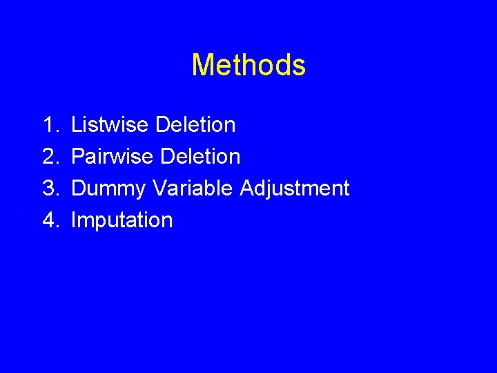 Methods 1. 2. 3. 4. Listwise Deletion Pairwise Deletion Dummy Variable Adjustment Imputation 