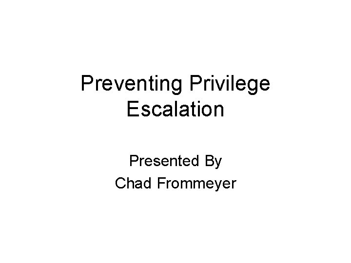 Preventing Privilege Escalation Presented By Chad Frommeyer 