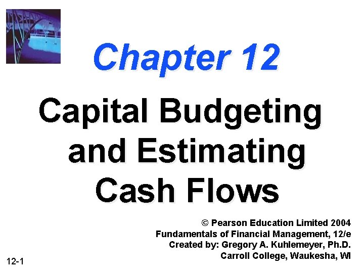 Chapter 12 Capital Budgeting and Estimating Cash Flows 12 -1 © Pearson Education Limited