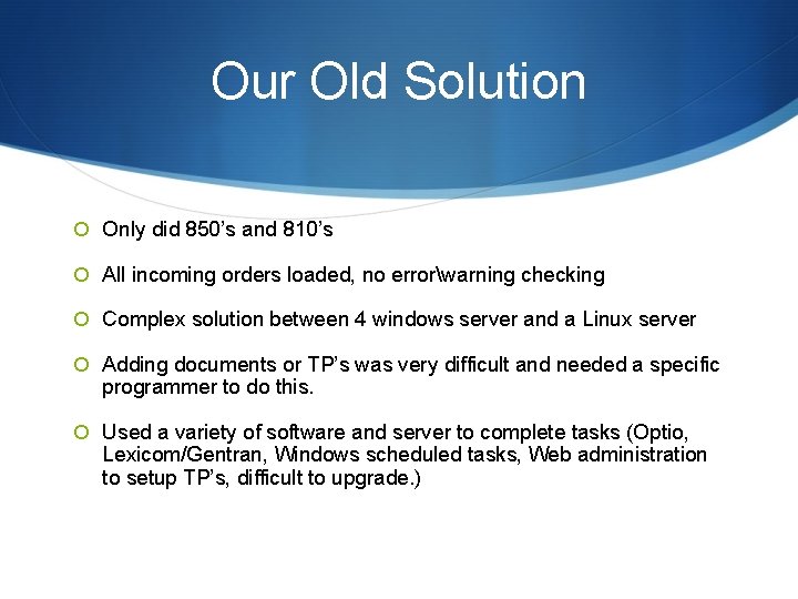 Our Old Solution Only did 850’s and 810’s All incoming orders loaded, no errorwarning Our Old Solution Only did 850’s and 810’s All incoming orders loaded, no errorwarning