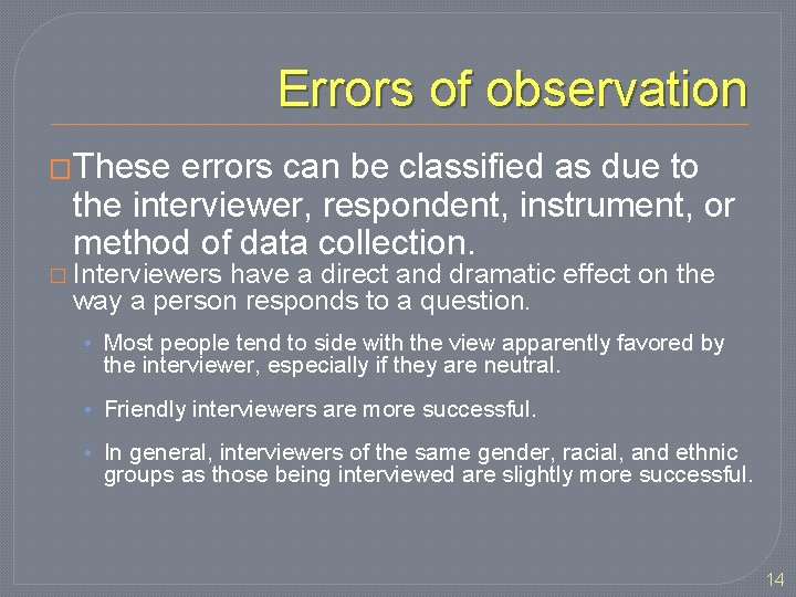Errors of observation �These errors can be classified as due to the interviewer, respondent,