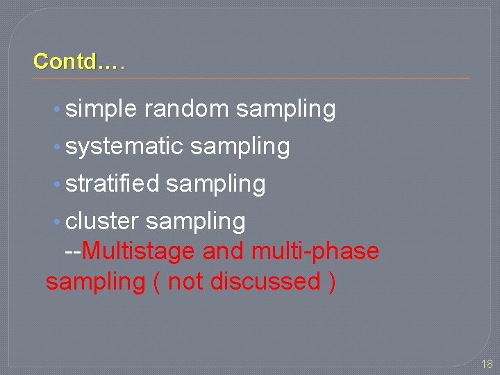 Contd…. • simple random sampling • systematic sampling • stratified sampling • cluster sampling