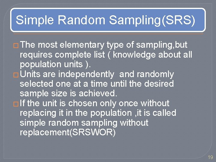 Simple Random Sampling(SRS) � The most elementary type of sampling, but requires complete list