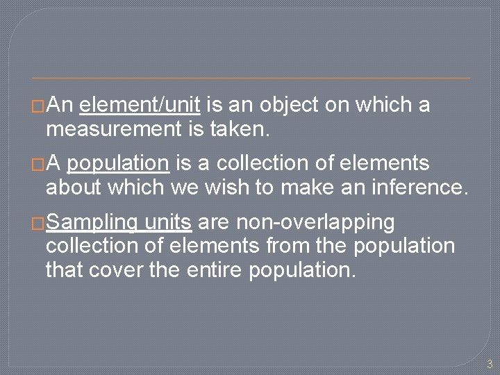 �An element/unit is an object on which a measurement is taken. �A population is