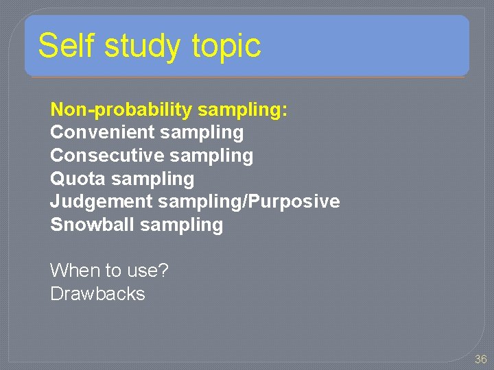 Self study topic Non-probability sampling: Convenient sampling Consecutive sampling Quota sampling Judgement sampling/Purposive Snowball