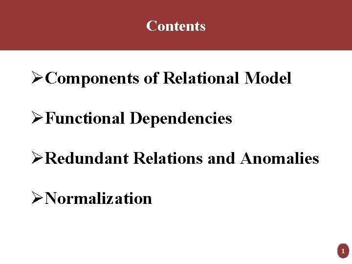 Contents ØComponents of Relational Model ØFunctional Dependencies ØRedundant Relations and Anomalies ØNormalization 1 