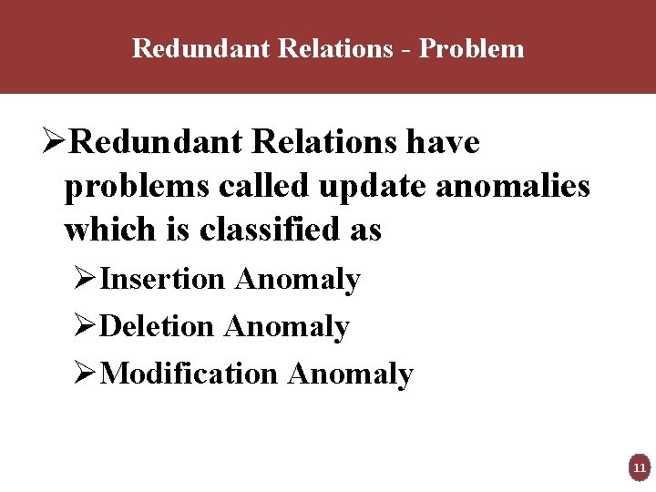 Redundant Relations - Problem ØRedundant Relations have problems called update anomalies which is classified