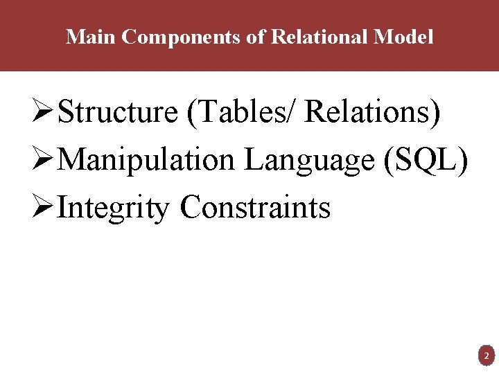 Main Components of Relational Model ØStructure (Tables/ Relations) ØManipulation Language (SQL) ØIntegrity Constraints 2