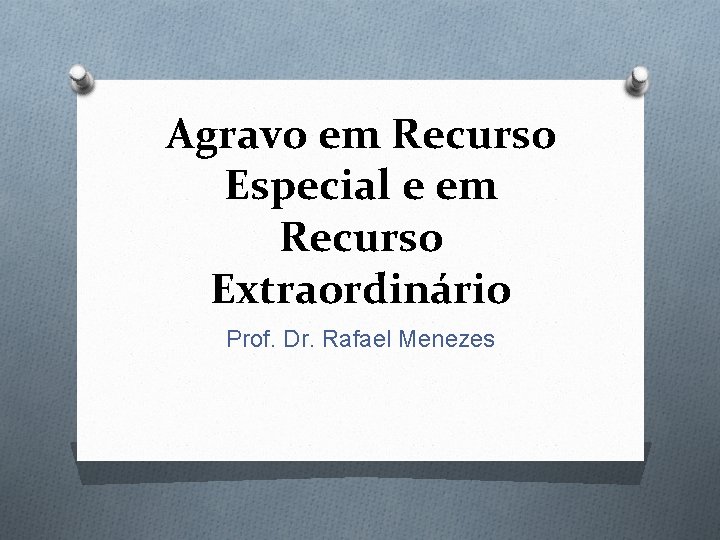 Agravo em Recurso Especial e em Recurso Extraordinário Prof. Dr. Rafael Menezes 