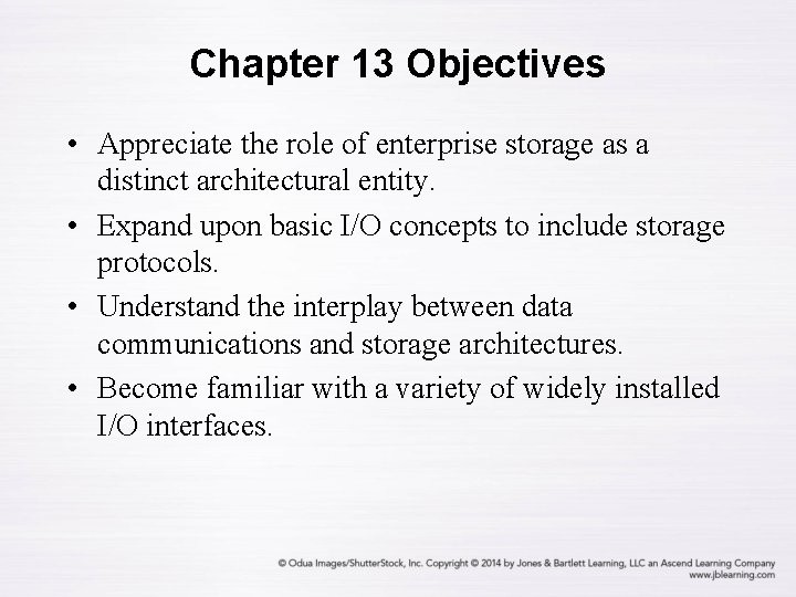 Chapter 13 Objectives • Appreciate the role of enterprise storage as a distinct architectural