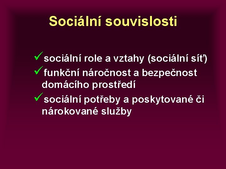Sociální souvislosti üsociální role a vztahy (sociální síť) üfunkční náročnost a bezpečnost domácího prostředí