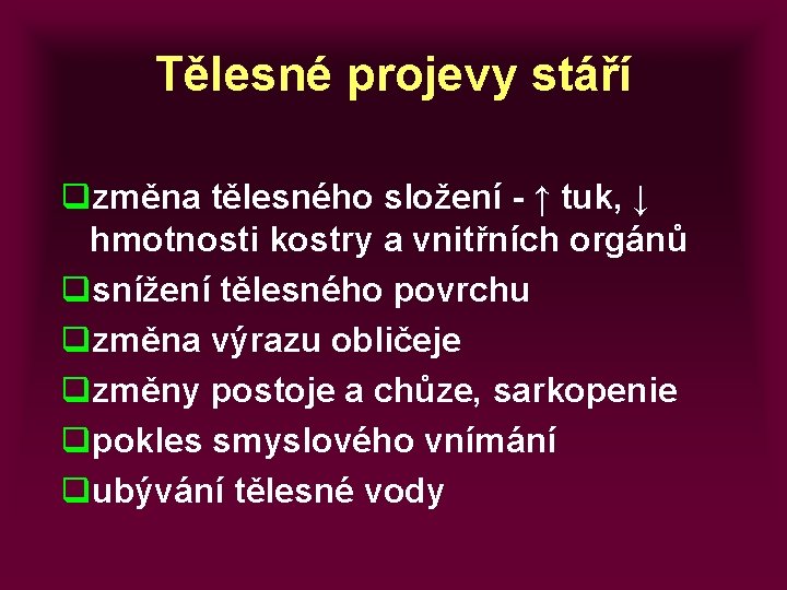 Tělesné projevy stáří qzměna tělesného složení - ↑ tuk, ↓ hmotnosti kostry a vnitřních