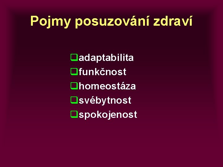 Pojmy posuzování zdraví qadaptabilita qfunkčnost qhomeostáza qsvébytnost qspokojenost 