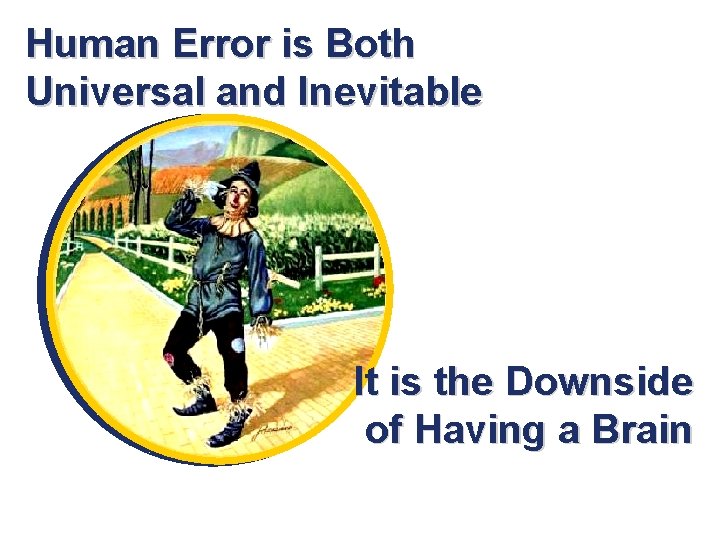 Human Error is Both Universal and Inevitable It is the Downside of Having a