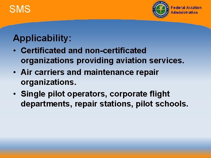 SMS Applicability: • Certificated and non-certificated organizations providing aviation services. • Air carriers and