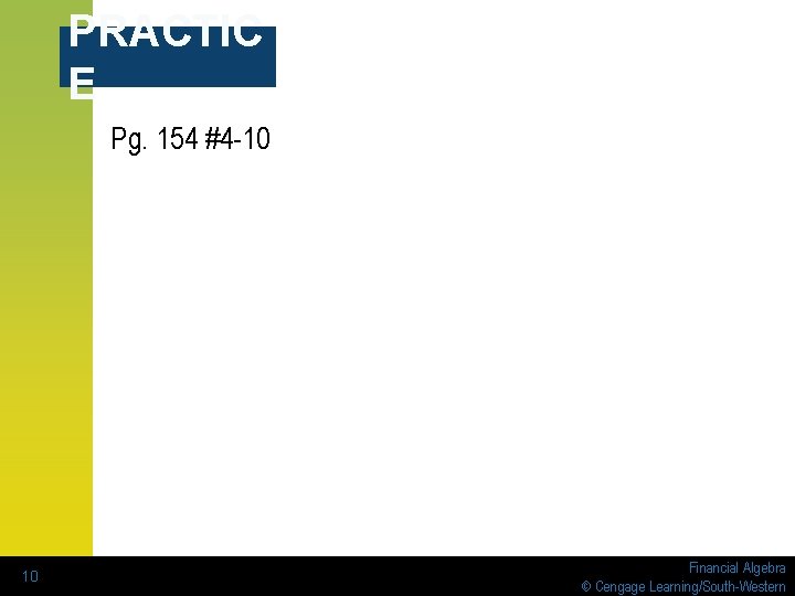 PRACTIC E Pg. 154 #4 -10 10 Financial Algebra © Cengage Learning/South-Western 