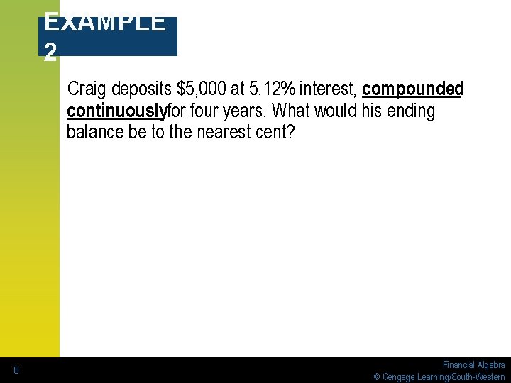 EXAMPLE 2 Craig deposits $5, 000 at 5. 12% interest, compounded continuouslyfor four years.