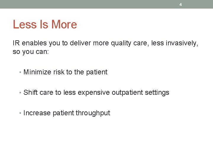 4 Less Is More IR enables you to deliver more quality care, less invasively,