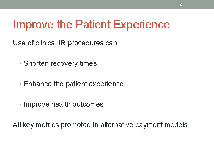 5 Improve the Patient Experience Use of clinical IR procedures can: • Shorten recovery