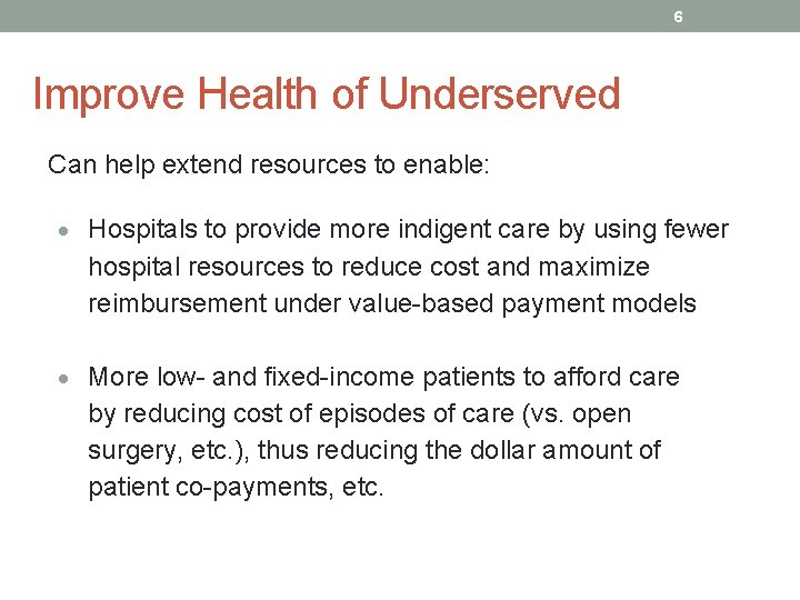 6 Improve Health of Underserved Can help extend resources to enable: Hospitals to provide