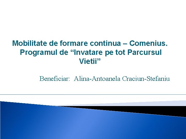 Mobilitate de formare continua – Comenius. Programul de “Invatare pe tot Parcursul Vietii” Beneficiar: