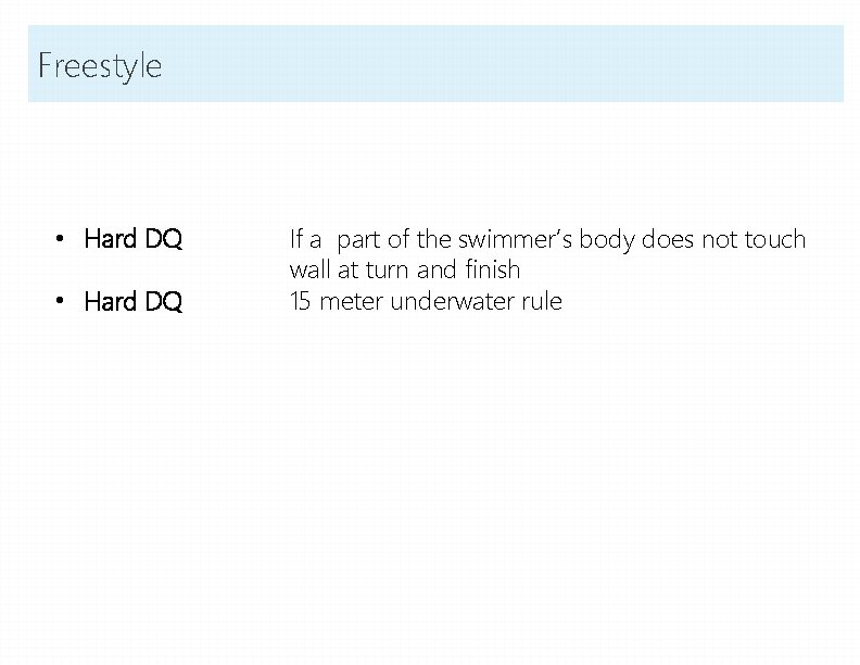 Freestyle • Hard DQ If a part of the swimmer’s body does not touch Freestyle • Hard DQ If a part of the swimmer’s body does not touch