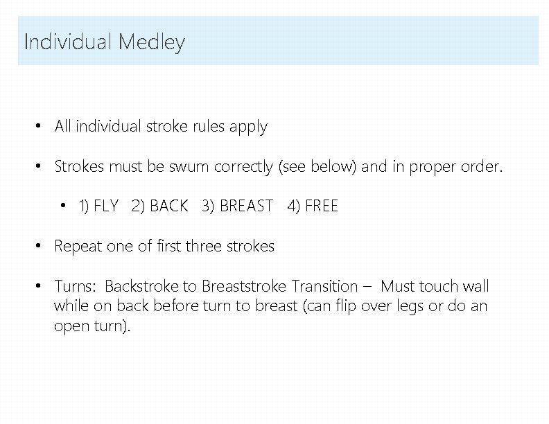 Individual Medley • All individual stroke rules apply • Strokes must be swum correctly Individual Medley • All individual stroke rules apply • Strokes must be swum correctly