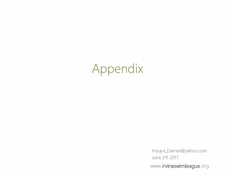 Appendix Inouye_Darren@yahoo. com June 3 rd, 2017 www. irvineswimleague. org Appendix Inouye_Darren@yahoo. com June 3 rd, 2017 www. irvineswimleague. org