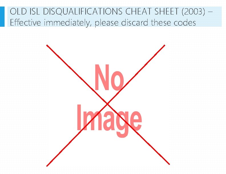 OLD ISL DISQUALIFICATIONS CHEAT SHEET (2003) – Effective immediately, please discard these codes OLD ISL DISQUALIFICATIONS CHEAT SHEET (2003) – Effective immediately, please discard these codes