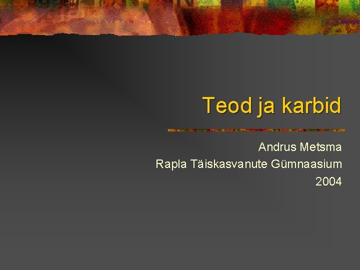 Teod ja karbid Andrus Metsma Rapla Täiskasvanute Gümnaasium 2004 