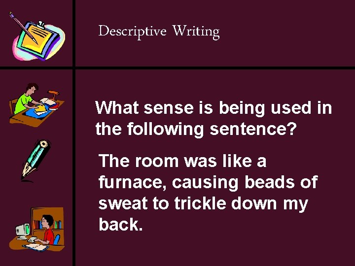 Descriptive Writing What sense is being used in the following sentence? The room was