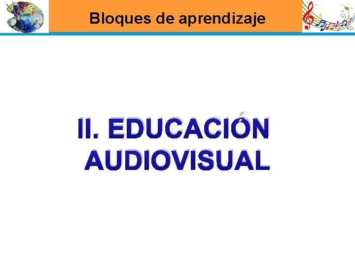 Bloques de aprendizaje II. EDUCACIÓN AUDIOVISUAL 