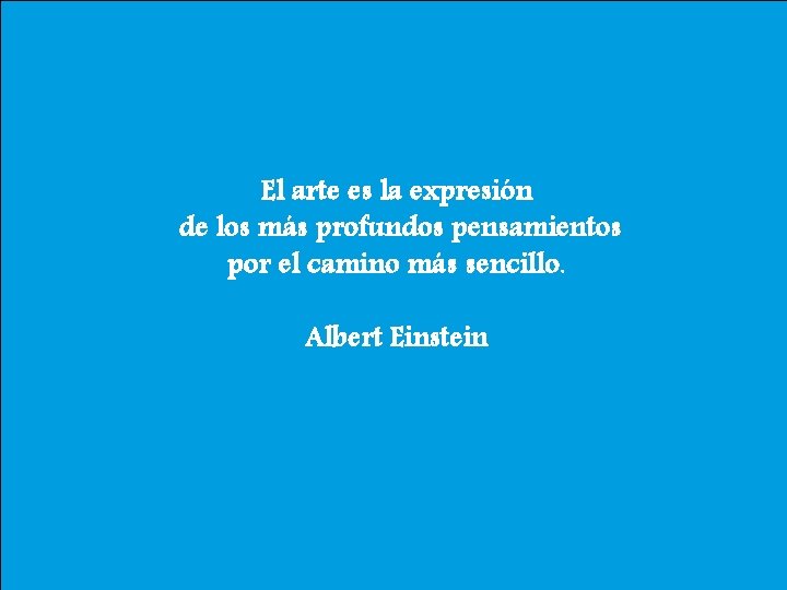 El arte es la expresión de los más profundos pensamientos por el camino más