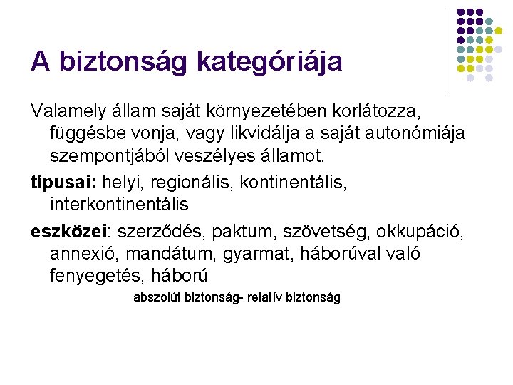 A biztonság kategóriája Valamely állam saját környezetében korlátozza, függésbe vonja, vagy likvidálja a saját