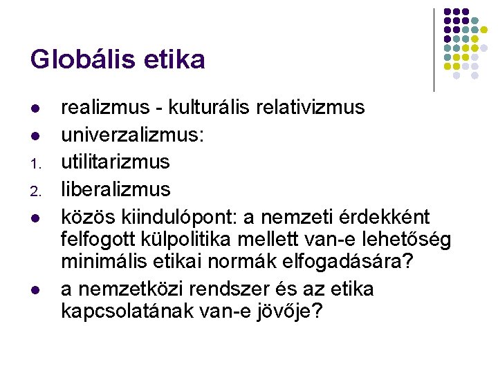 Globális etika l l 1. 2. l l realizmus - kulturális relativizmus univerzalizmus: utilitarizmus