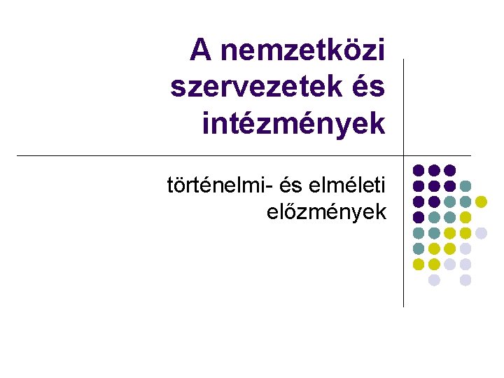 A nemzetközi szervezetek és intézmények történelmi- és elméleti előzmények 