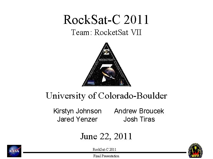 Rock. Sat-C 2011 Team: Rocket. Sat VII University of Colorado-Boulder Kirstyn Johnson Jared Yenzer