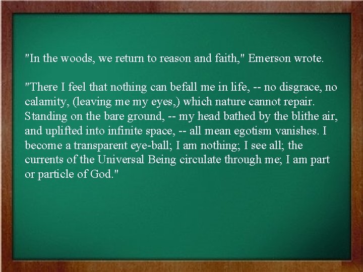 "In the woods, we return to reason and faith, " Emerson wrote. "There I