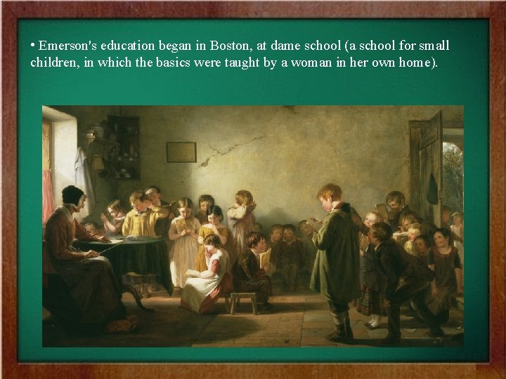  • Emerson's education began in Boston, at dame school (a school for small