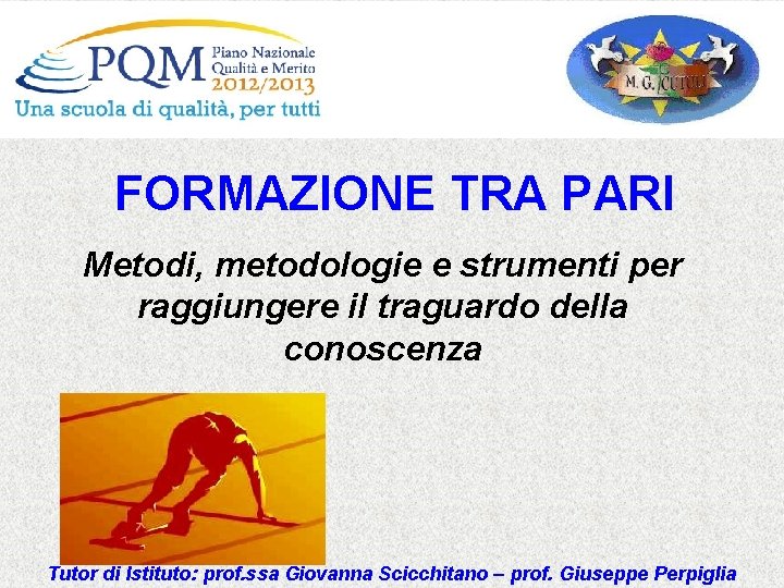 FORMAZIONE TRA PARI Metodi, metodologie e strumenti per raggiungere il traguardo della conoscenza Tutor