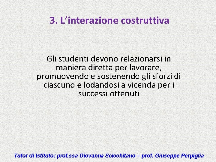 3. L’interazione costruttiva Gli studenti devono relazionarsi in maniera diretta per lavorare, promuovendo e