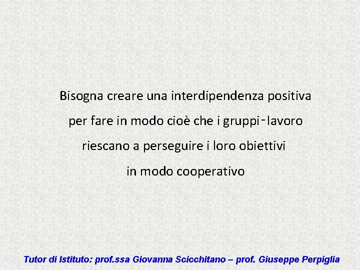 Bisogna creare una interdipendenza positiva per fare in modo cioè che i gruppi‑lavoro riescano