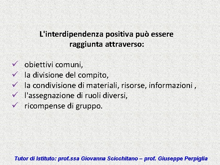 L'interdipendenza positiva può essere raggiunta attraverso: ü ü ü obiettivi comuni, la divisione del